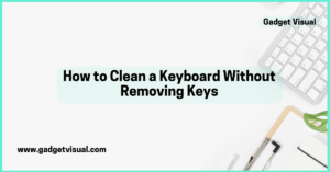 How to Clean a Keyboard Without Removing Keys