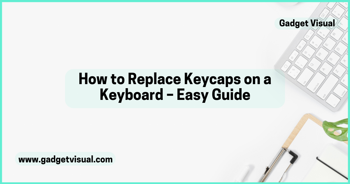 How to Replace Keycaps on a Keyboard – Easy Guide