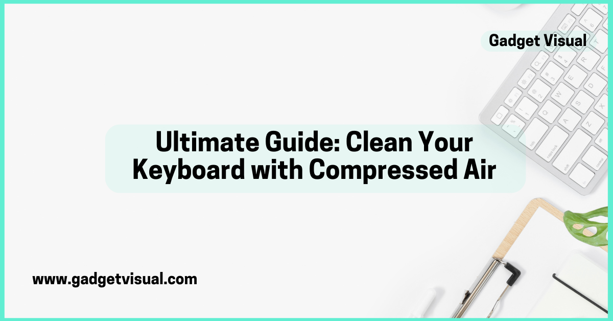 Ultimate Guide Clean Your Keyboard with Compressed Air