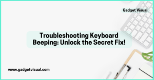 Troubleshooting Keyboard Beeping Unlock the Secret Fix!