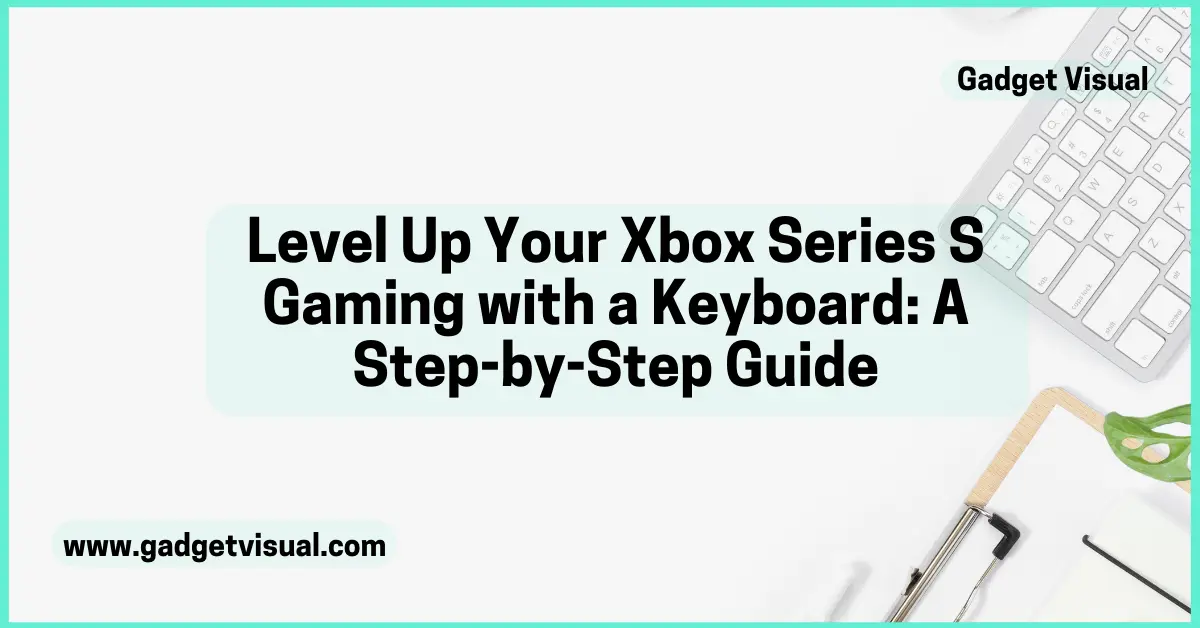 Level Up Your Xbox Series S Gaming with a Keyboard: A Step-by-Step Guide