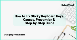 How to Fix Sticky Keyboard Keys Causes, Prevention & Step-by-Step Guide