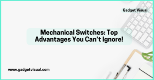 Mechanical Switches Top Advantages You Can’t Ignore!